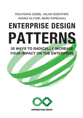 Enterprise Design Patterns: 35 Ways to Radically Increase Your Impact on the Enterprise by Goebl, Wolfgang