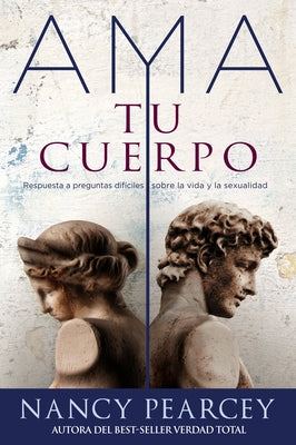 Spanish - AMA Tu Cuerpo: Respuesta a Preguntas Dificiles Sobre La Vida Y La Sexualidad by Pearcy, Nancy
