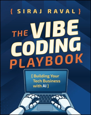 The Vibe Coding Playbook: Building Your Tech Business with AI by Raval, Siraj