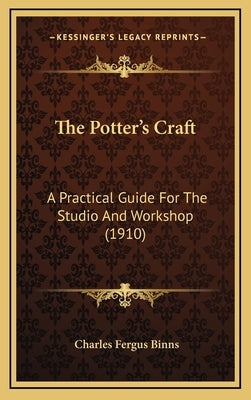 The Potter's Craft: A Practical Guide For The Studio And Workshop (1910) by Binns, Charles Fergus