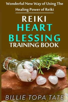 Reiki Heart Blessing Training Book: Wonderful new way of using the healing power of Reiki by Topa Tate, Billie