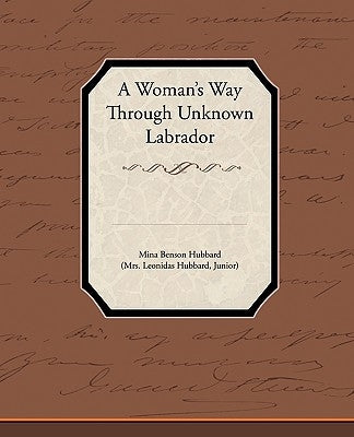 A Woman's Way Through Unknown Labrador by Hubbard, Mina Benson