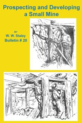 Prospecting and Developing a Small Mine by Staley, W. W.