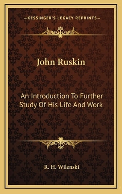John Ruskin: An Introduction To Further Study Of His Life And Work by Wilenski, R. H.