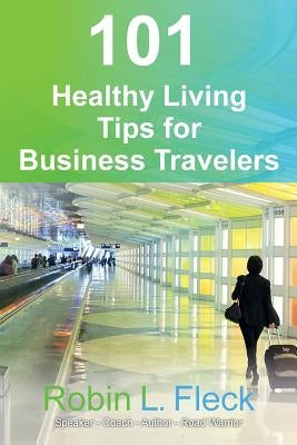 101 Healthy Living Tips for Business Travelers by Becker, Craig E.