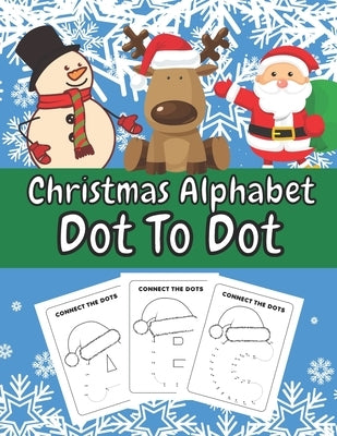 Christmas Alphabet Dot To Dot: Fun and Entertaining Connect The Dots Activity Book for Kids and Toddlers Avesome Xmas Gift or Stocking Filler Idea Ed by Olivia Paige