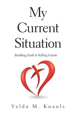 My Current Situation: Building Faith & Killing Giants by Knauls, Velda M.