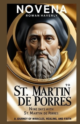 Novena to St Martin de Porres: Nine Days with St. Martin de Porres: A Journey of Miracles, Healing, and Faith by Haverly, Rowan