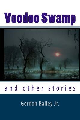 Voodoo Swamp: and other stories by Bailey, Gordon, Jr.