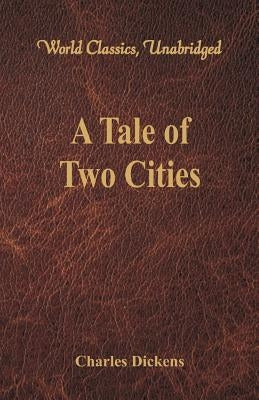 A Tale of Two Cities (World Classics, Unabridged) by Dickens, Charles
