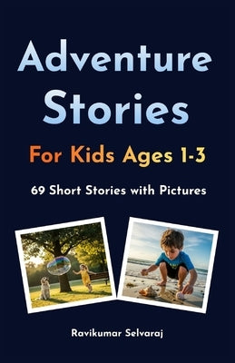 Adventure Stories for kids ages 1-3: Toddler Picture Book of 69 Magical Stories for Vocabulary Growth and Relaxing Bedtime Fun by Selvaraj, Ravikumar