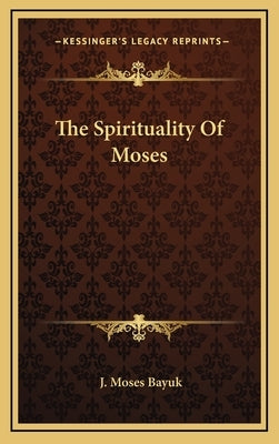 The Spirituality Of Moses by Bayuk, J. Moses