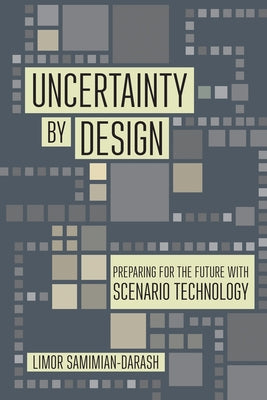 Uncertainty by Design: Preparing for the Future with Scenario Technology by Samimian-Darash, Limor