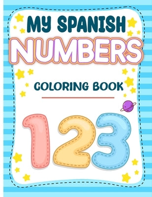 My Spanish Numbers Coloring Book: Uno Means One Educational Spanish Language Learning Coloring Book For Kids To Adults by Everhart, Giena