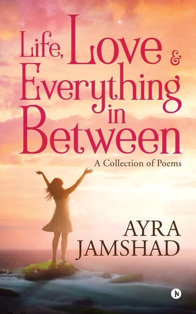 Life, Love and Everything in Between by Ayra Jamshad