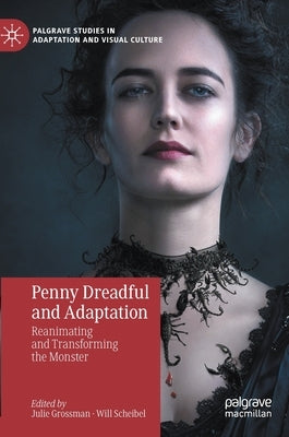 Penny Dreadful and Adaptation: Reanimating and Transforming the Monster by Grossman, Julie