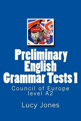 Preliminary English Grammar Tests 1: Council of Europe level A2 by Jones, Lucy
