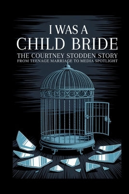 I Was A Child Bride: The Courtney Stodden Story: From Teenage Marriage To Media Spotlight by Colburn, Brandon