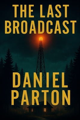 The Last Broadcast: A Small-Town Thriller Where a Missing Girl's Voice Comes Back to Reveal Buried Secrets by Parton, Daniel