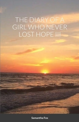 The Diary of a Girl Who Never Lost Hope III by Fox, Samantha