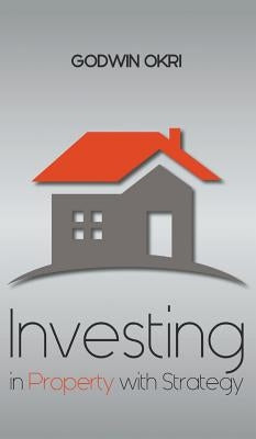 Investing in Property with Strategy by Okri, Godwin