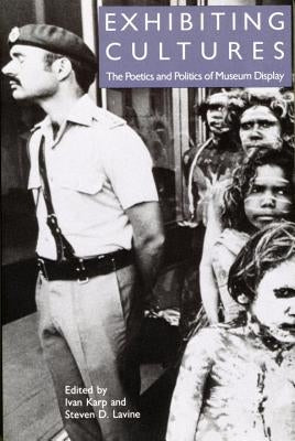 Exhibiting Cultures: The Poetics and Politics of Museum Display by Karp, Ivan