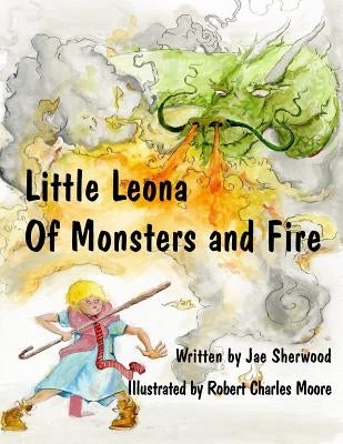 Little Leona Of Monsters and Fire by Moore, Robert Charles