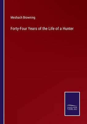 Forty-Four Years of the Life of a Hunter by Browning, Meshach