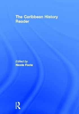 The Caribbean History Reader by Foote, Nicola