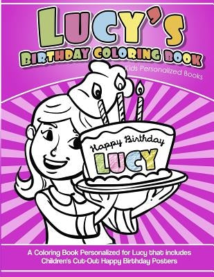 Lucy's Birthday Coloring Book Kids Personalized Books: A Coloring Book Personalized for Lucy that includes Children's Cut Out Happy Birthday Posters by Garcia, Elise