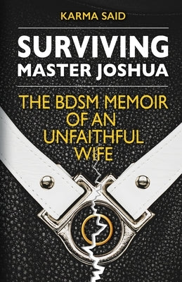 Surviving Master Joshua: The BDSM Memoir Of An Unfaithful Wife by Said, Karma
