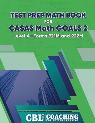 Test Prep Math Book for CASAS Math GOALS 2 Level A-Forms 921M and 922M by Coaching for Better Learning
