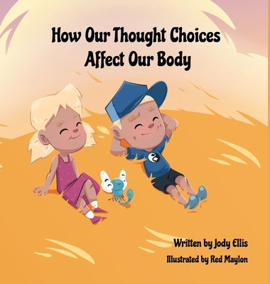 How Our Thought Choices Affect Our Body by Ellis, Jody