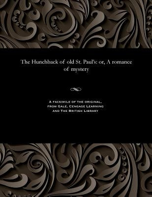 The Hunchback of Old St. Paul's: Or, a Romance of Mystery by Various