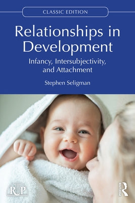 Relationships in Development: Infancy, Intersubjectivity, and Attachment by Seligman, Stephen