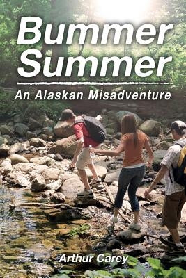 Bummer Summer: An Alaskan Misadventure by Carey, Arthur