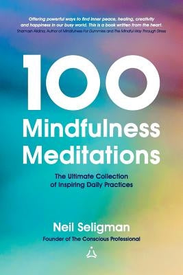 100 Mindfulness Meditations: The Ultimate Collection of Inspiring Daily Practices by Seligman, Neil