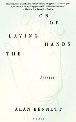 The Laying on of Hands: Stories by Bennett, Alan