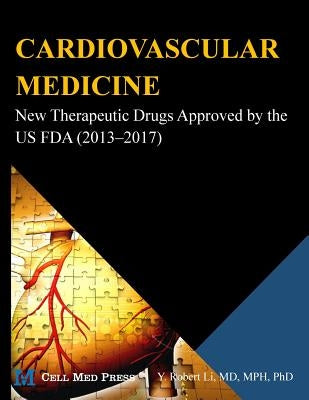 Cardiovascular Medicine: New Therapeutic Drugs Approved by the US FDA (2013?2017) by Li, Y. Robert