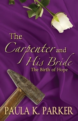 The Carpenter and his Bride: The Birth of Hope by Parker, Paula K.