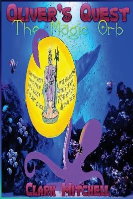 Oliver's Quest: Oliver the Octopus and the Magic Orb by Mitchell, Clark