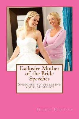 Exclusive Mother of the Bride Speeches: Speeches To Spellbind Your Audience by Hamilton, Belinda