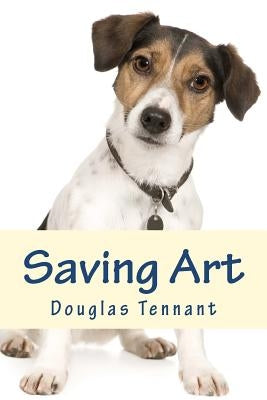 Saving Art: What Detective wouldn't want his expartner to return as a small spotted dog and then to be able to confer with him dur by Tennant, Douglas