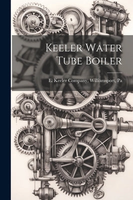 Keeler Water Tube Boiler by E. Keeler Company, Williamsport Pa