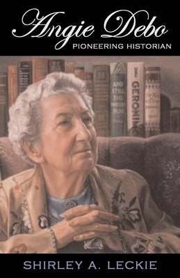 Angie Debo, 18: Pioneering Historian by Leckie, Shirley A.