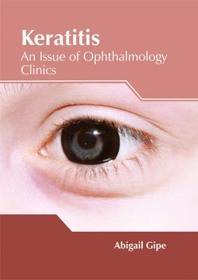 Keratitis: An Issue of Ophthalmology Clinics by Gipe, Abigail