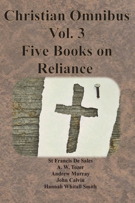 Christian Omnibus Vol. 3 - Five Books on Reliance by De Sales, St Francis