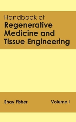 Handbook of Regenerative Medicine and Tissue Engineering: Volume I by Fisher, Shay