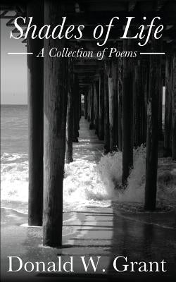 Shades of Life (A Collection of Poems) by Grant, Donald W.