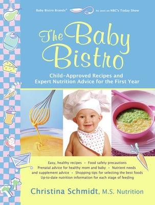 The Baby Bistro: Child-Approved Recipes and Expert Nutrition Advice for the First Year by Schmidt, Christina